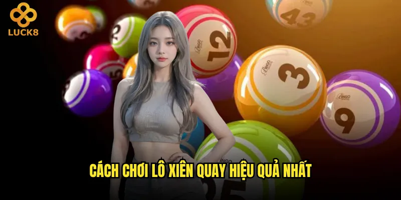 Lô xiên quay tại Luck8 có thực sự mang lại lợi nhuận ổn định? 2 Cách chơi lô xiên quay hiệu quả nhất