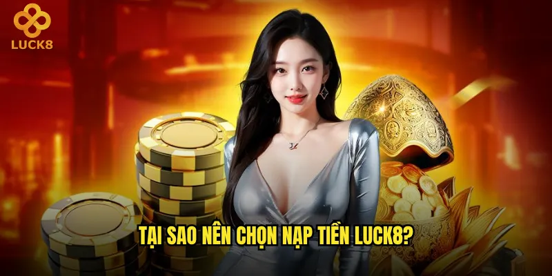 Tại sao nên chọn nạp tiền Luck8?
