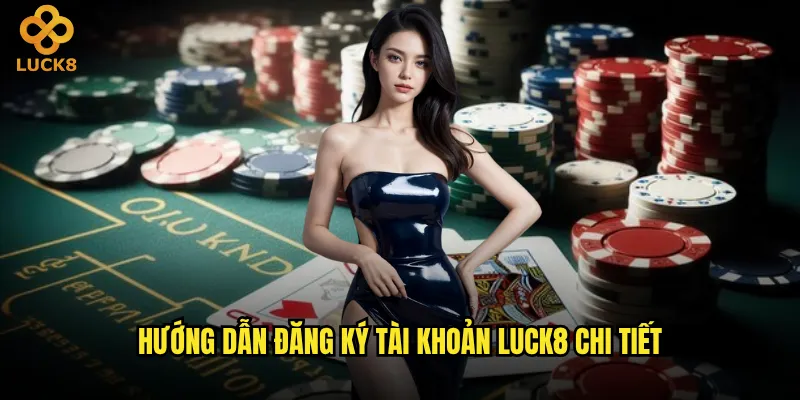Hướng dẫn đăng ký tài khoản Luck8 chi tiết