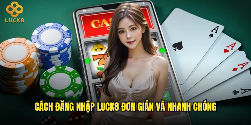 Cách đăng nhập Luck8 đơn giản và nhanh chóng