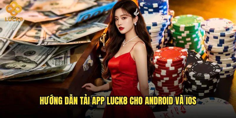 Hướng dẫn tải app Luck8 cho Android và iOS