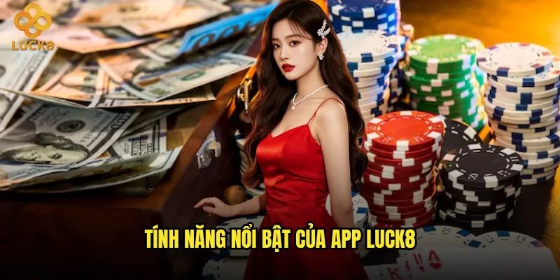 Tính năng nổi bật của app Luck8