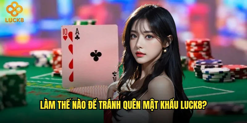 Làm thế nào để tránh quên mật khẩu Luck8?