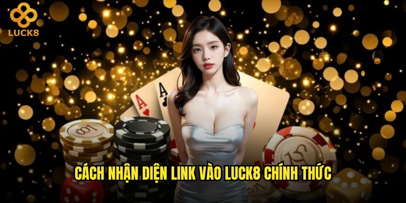 Cách nhận diện link vào Luck8 chính thức