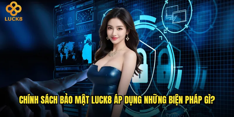 Chính sách bảo mật Luck8 áp dụng những biện pháp gì?