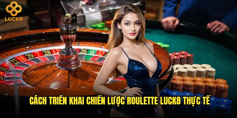 Chiến lược Roulette nào mang lại lợi nhuận ổn định tại Luck8? 3 Cách triển khai chiến lược Roulette Luck8 thực tế